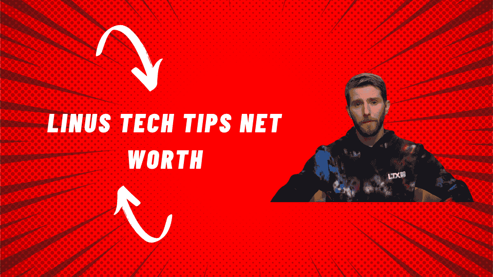 Linus Tech Tips Net Worth